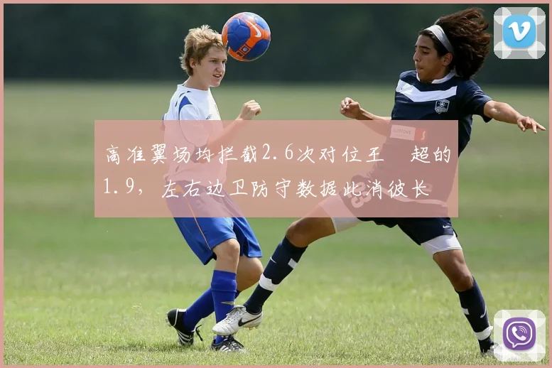 高准翼场均拦截2.6次对位王燊超的1.9,左右边卫防守数据此消彼长